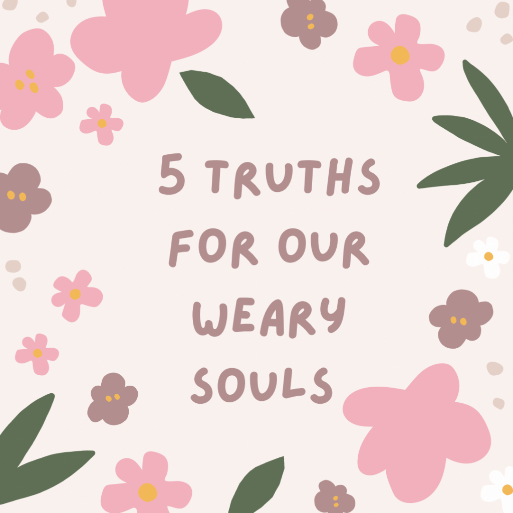 Five Truths For Our Weary Souls